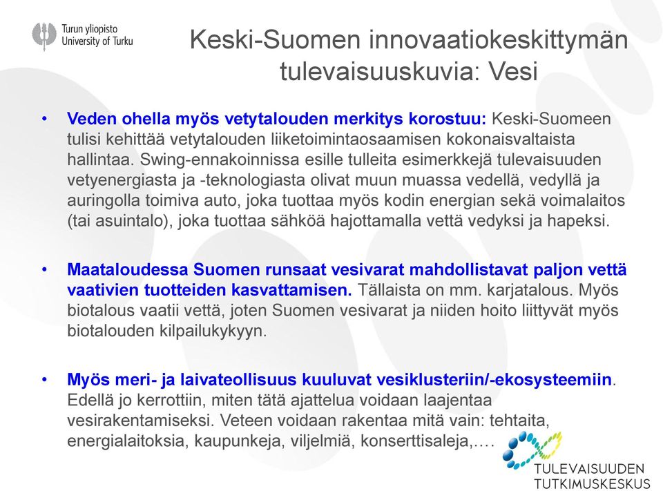 Swing-ennakoinnissa esille tulleita esimerkkejä tulevaisuuden vetyenergiasta ja -teknologiasta olivat muun muassa vedellä, vedyllä ja auringolla toimiva auto, joka tuottaa myös kodin energian sekä