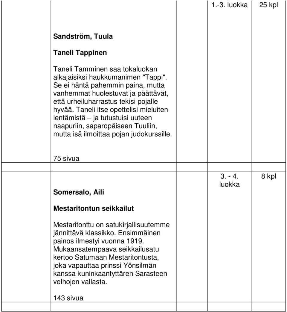 Taneli itse opettelisi mieluiten lentämistä ja tutustuisi uuteen naapuriin, saparopäiseen Tuuliin, mutta isä ilmoittaa pojan judokurssille.