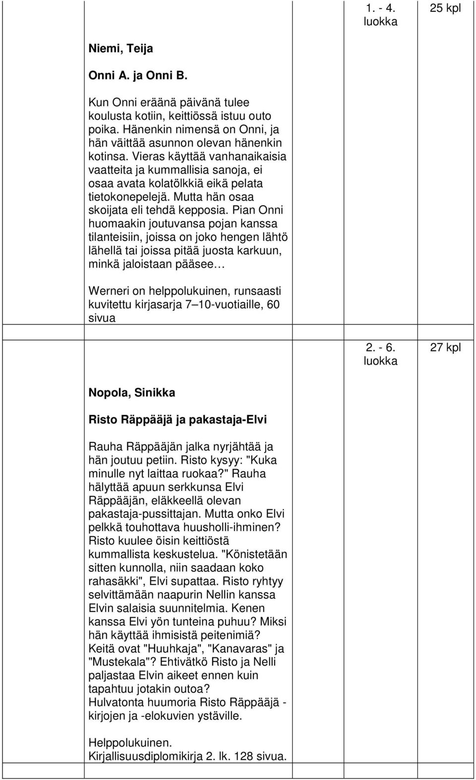 Pian Onni huomaakin joutuvansa pojan kanssa tilanteisiin, joissa on joko hengen lähtö lähellä tai joissa pitää juosta karkuun, minkä jaloistaan pääsee Werneri on helppolukuinen, runsaasti kuvitettu