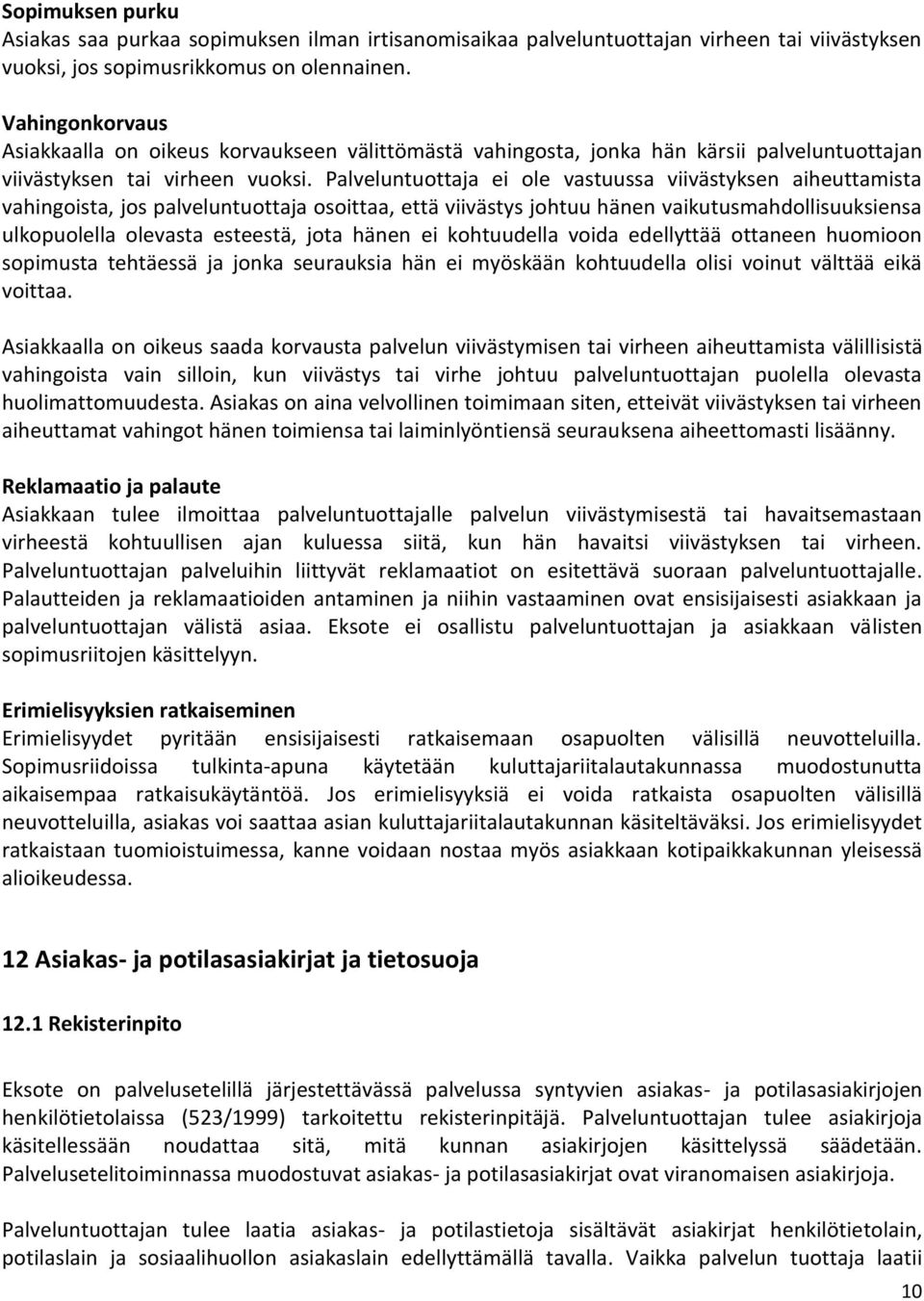 Palveluntuottaja ei ole vastuussa viivästyksen aiheuttamista vahingoista, jos palveluntuottaja osoittaa, että viivästys johtuu hänen vaikutusmahdollisuuksiensa ulkopuolella olevasta esteestä, jota