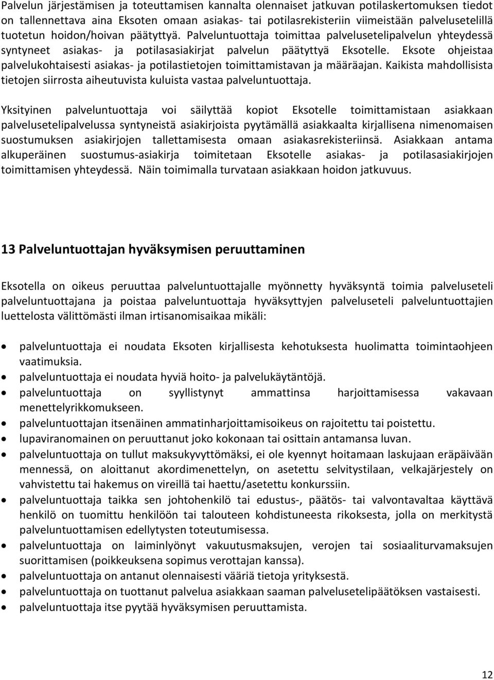 Eksote ohjeistaa palvelukohtaisesti asiakas- ja potilastietojen toimittamistavan ja määräajan. Kaikista mahdollisista tietojen siirrosta aiheutuvista kuluista vastaa palveluntuottaja.