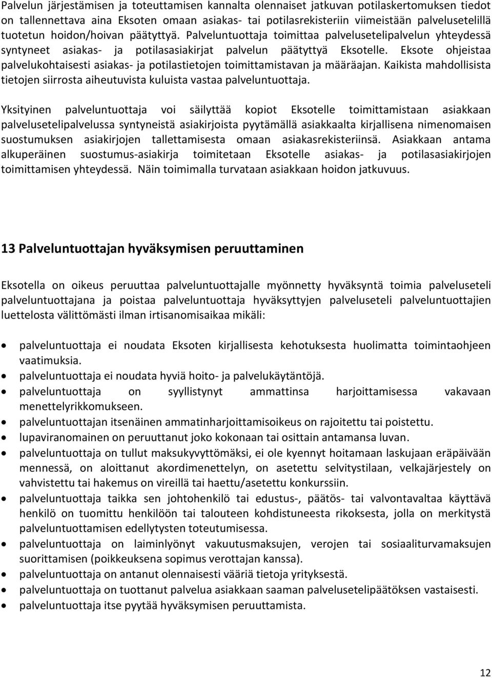 Eksote ohjeistaa palvelukohtaisesti asiakas- ja potilastietojen toimittamistavan ja määräajan. Kaikista mahdollisista tietojen siirrosta aiheutuvista kuluista vastaa palveluntuottaja.