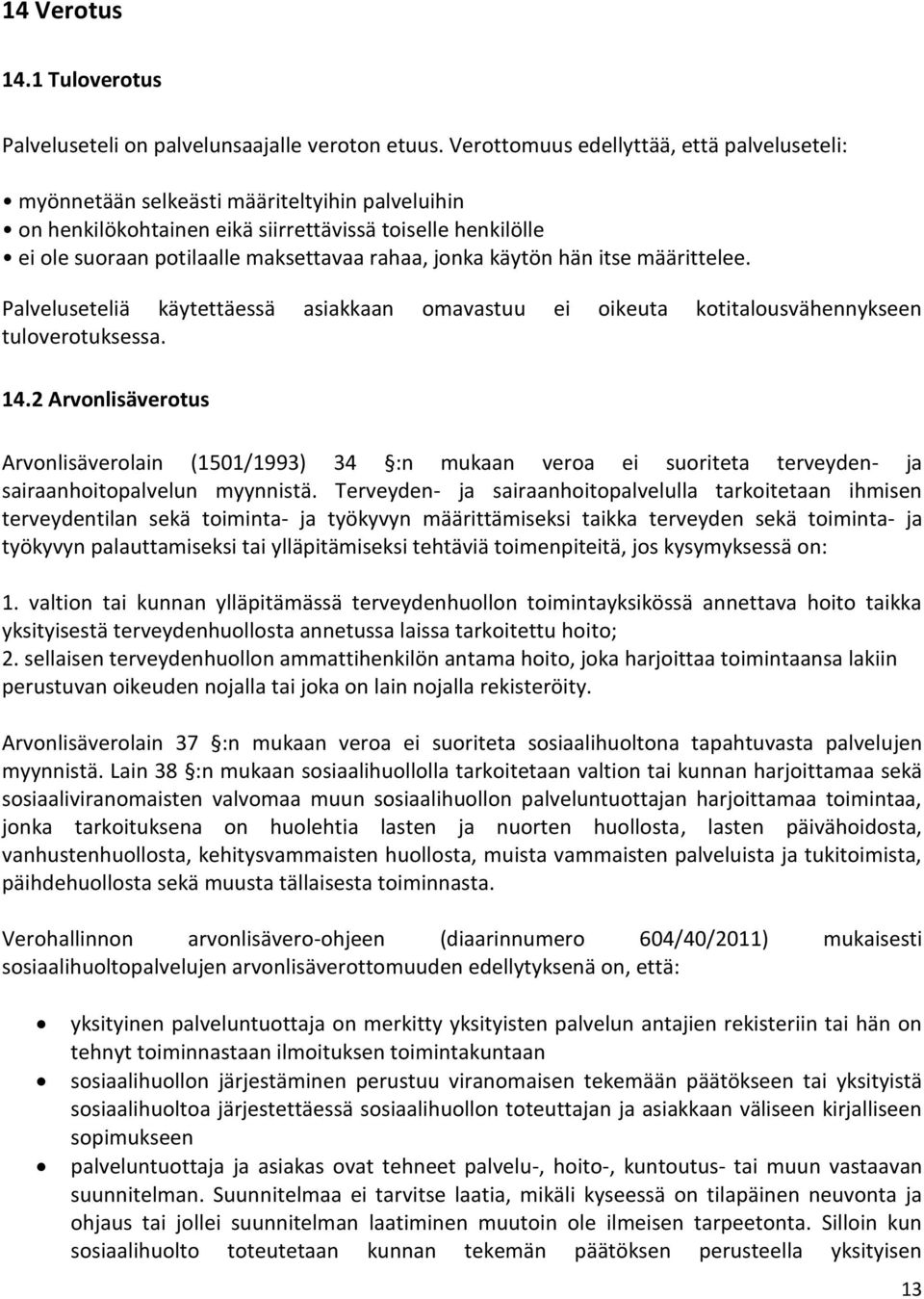 jonka käytön hän itse määrittelee. Palveluseteliä käytettäessä asiakkaan omavastuu ei oikeuta kotitalousvähennykseen tuloverotuksessa. 14.