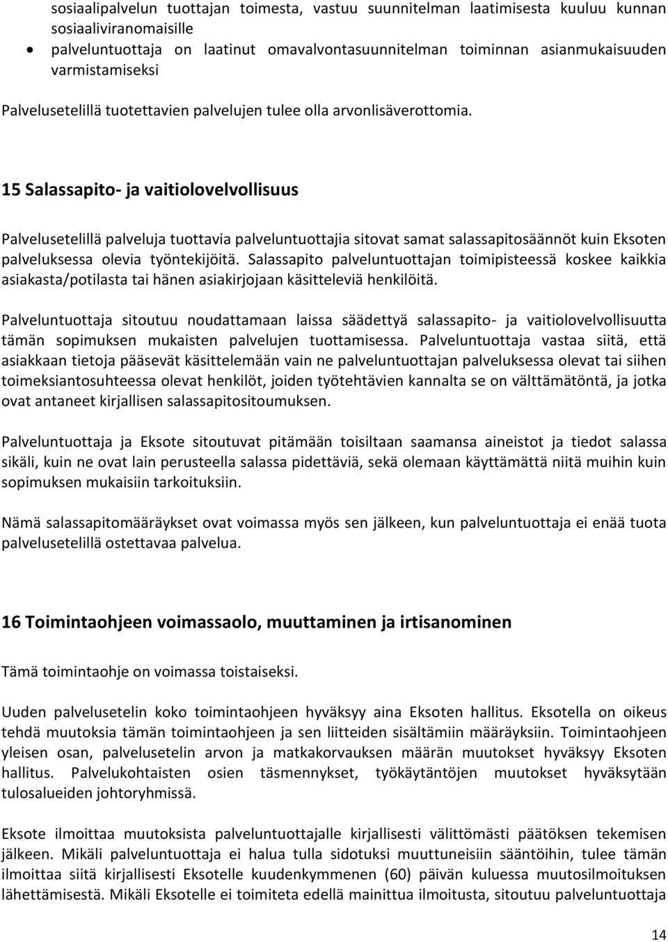 15 Salassapito- ja vaitiolovelvollisuus Palvelusetelillä palveluja tuottavia palveluntuottajia sitovat samat salassapitosäännöt kuin Eksoten palveluksessa olevia työntekijöitä.