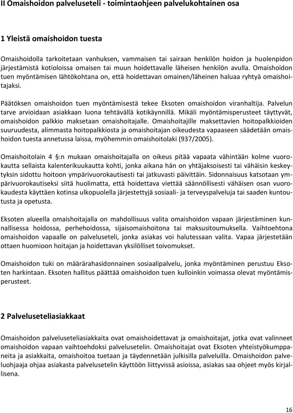 Päätöksen omaishoidon tuen myöntämisestä tekee Eksoten omaishoidon viranhaltija. Palvelun tarve arvioidaan asiakkaan luona tehtävällä kotikäynnillä.