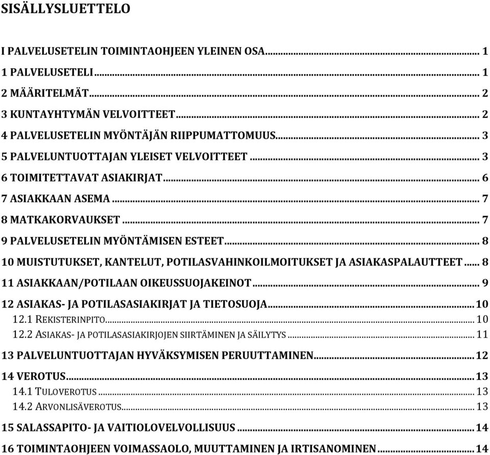 .. 8 10 MUISTUTUKSET, KANTELUT, POTILASVAHINKOILMOITUKSET JA ASIAKASPALAUTTEET... 8 11 ASIAKKAAN/POTILAAN OIKEUSSUOJAKEINOT... 9 12 ASIAKAS- JA POTILASASIAKIRJAT JA TIETOSUOJA... 10 12.