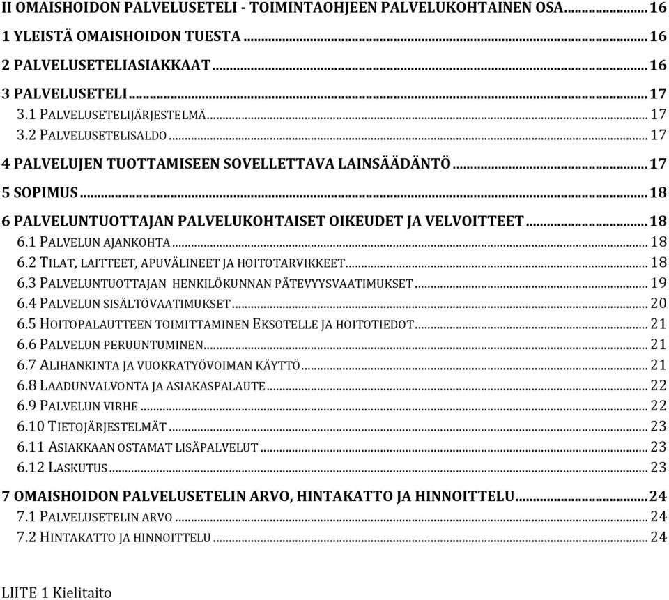 .. 18 6.3 PALVELUNTUOTTAJAN HENKILÖKUNNAN PÄTEVYYSVAATIMUKSET... 19 6.4 PALVELUN SISÄLTÖVAATIMUKSET... 20 6.5 HOITOPALAUTTEEN TOIMITTAMINEN EKSOTELLE JA HOITOTIEDOT... 21 6.6 PALVELUN PERUUNTUMINEN.