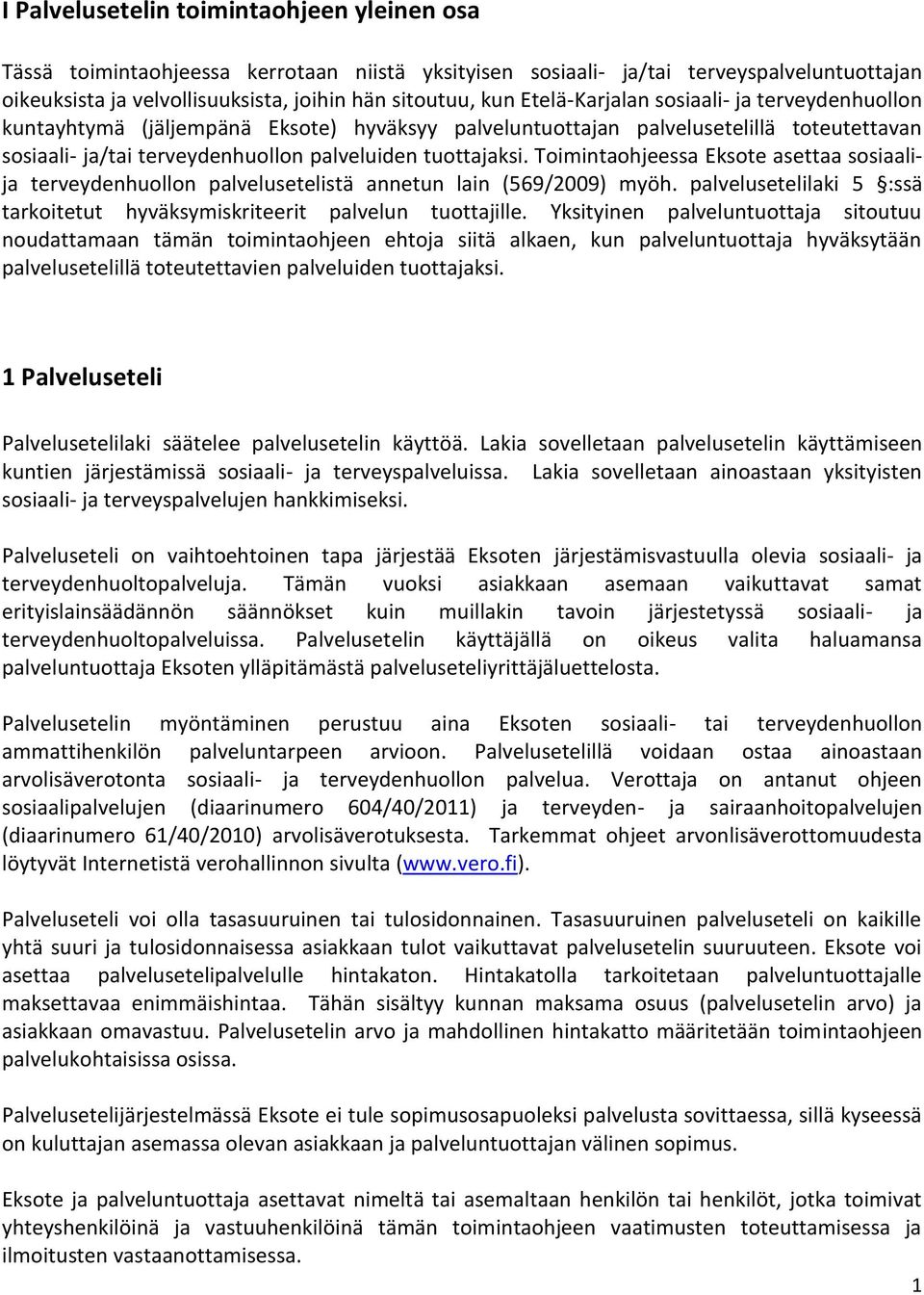 Toimintaohjeessa Eksote asettaa sosiaalija terveydenhuollon palvelusetelistä annetun lain (569/2009) myöh. palvelusetelilaki 5 :ssä tarkoitetut hyväksymiskriteerit palvelun tuottajille.