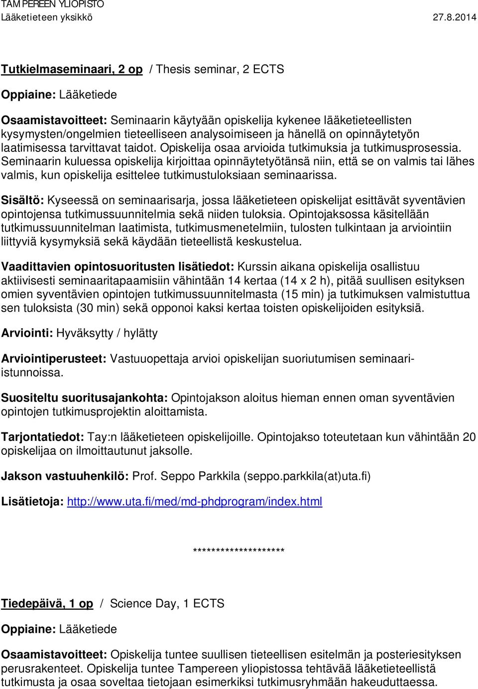 Seminaarin kuluessa opiskelija kirjoittaa opinnäytetyötänsä niin, että se on valmis tai lähes valmis, kun opiskelija esittelee tutkimustuloksiaan seminaarissa.