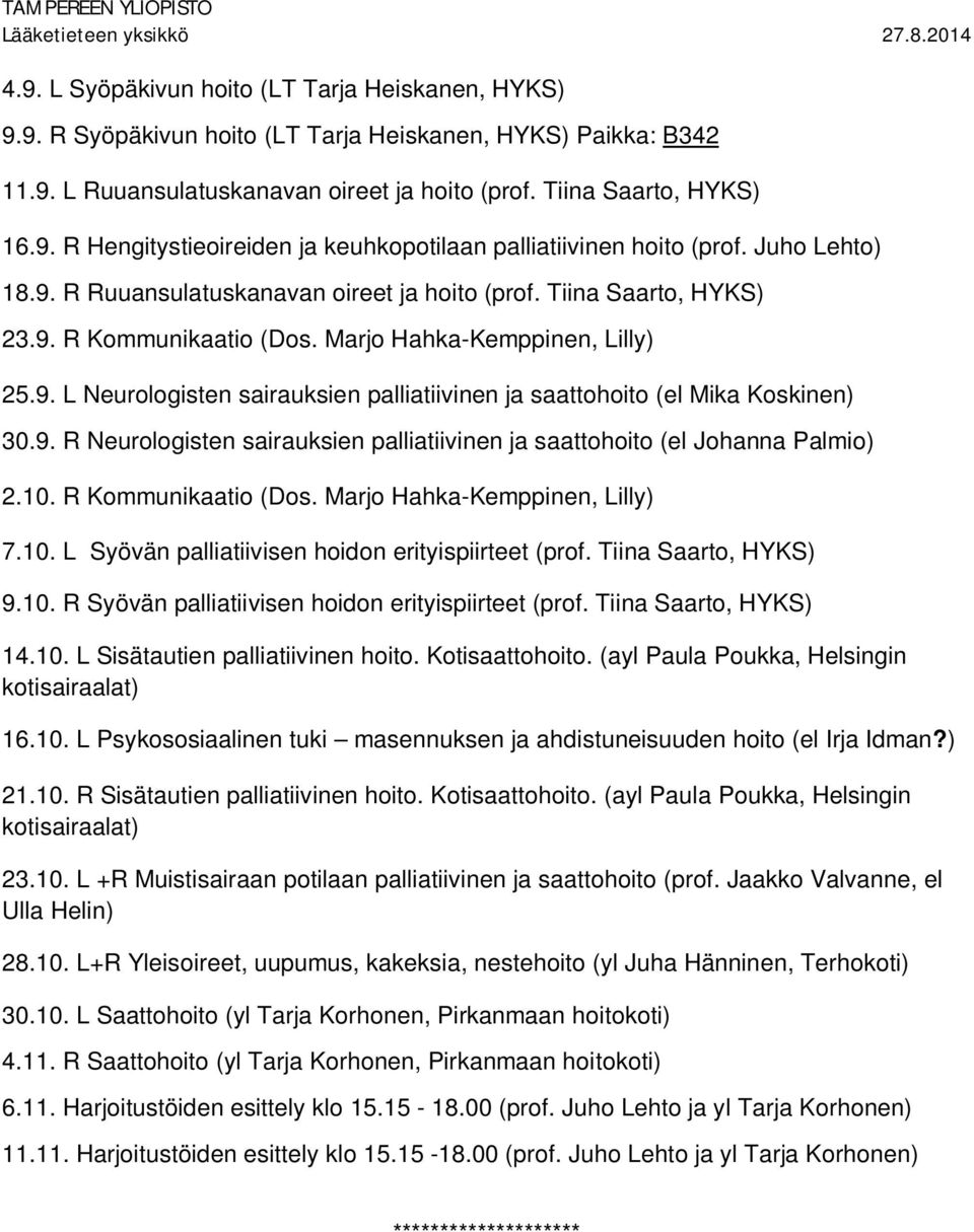 9. R Neurologisten sairauksien palliatiivinen ja saattohoito (el Johanna Palmio) 2.10. R Kommunikaatio (Dos. Marjo Hahka-Kemppinen, Lilly) 7.10. L Syövän palliatiivisen hoidon erityispiirteet (prof.