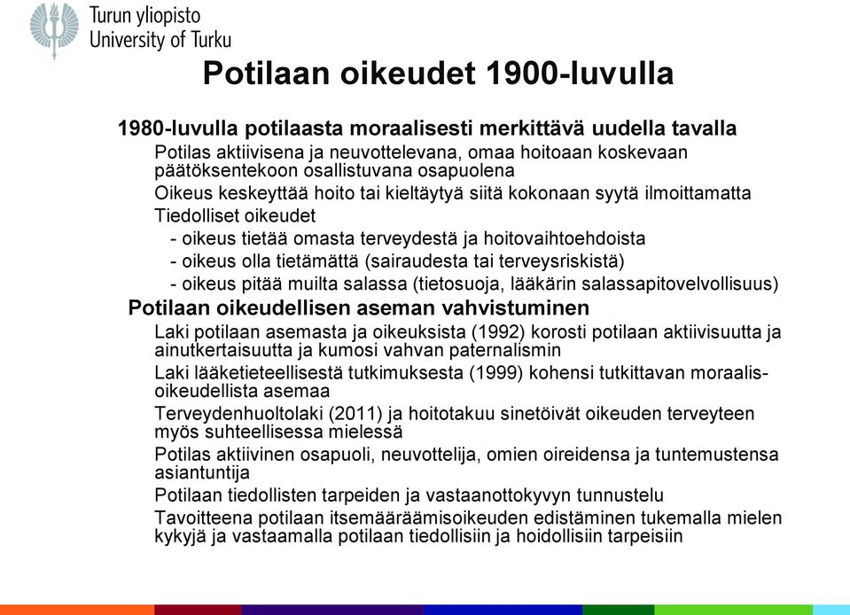 terveysriskistä) - oikeus pitää muilta salassa (tietosuoja, lääkärin salassapitovelvollisuus) Potilaan oikeudellisen aseman vahvistuminen Laki potilaan asemasta ja oikeuksista (1992) korosti potilaan