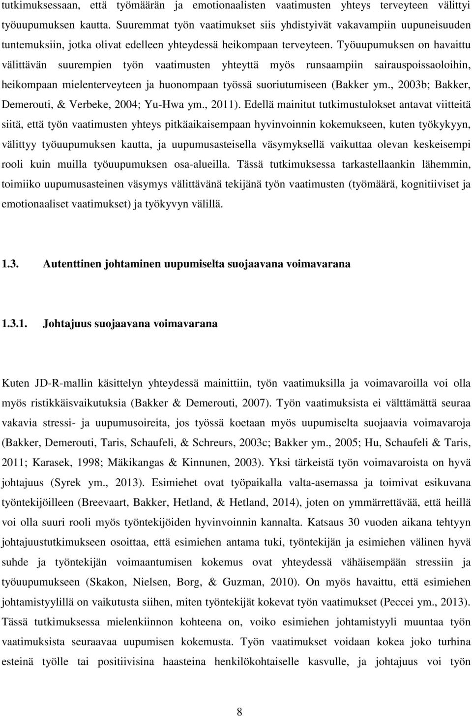 Työuupumuksen on havaittu välittävän suurempien työn vaatimusten yhteyttä myös runsaampiin sairauspoissaoloihin, heikompaan mielenterveyteen ja huonompaan työssä suoriutumiseen (Bakker ym.