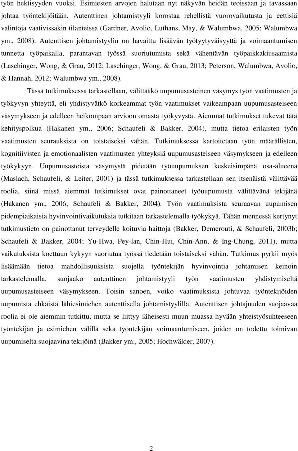 Autenttisen johtamistyylin on havaittu lisäävän työtyytyväisyyttä ja voimaantumisen tunnetta työpaikalla, parantavan työssä suoriutumista sekä vähentävän työpaikkakiusaamista (Laschinger, Wong, &