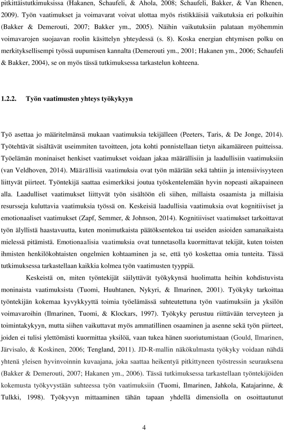 Näihin vaikutuksiin palataan myöhemmin voimavarojen suojaavan roolin käsittelyn yhteydessä (s. 8). Koska energian ehtymisen polku on merkityksellisempi työssä uupumisen kannalta (Demerouti ym.