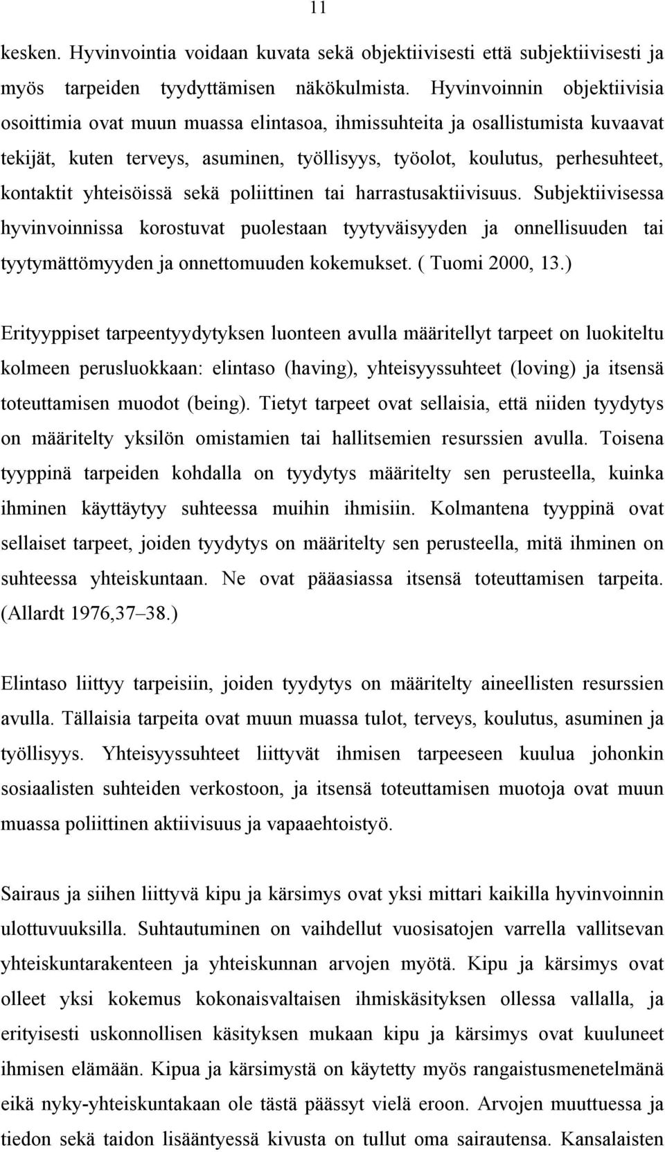 yhteisöissä sekä poliittinen tai harrastusaktiivisuus. Subjektiivisessa hyvinvoinnissa korostuvat puolestaan tyytyväisyyden ja onnellisuuden tai tyytymättömyyden ja onnettomuuden kokemukset.