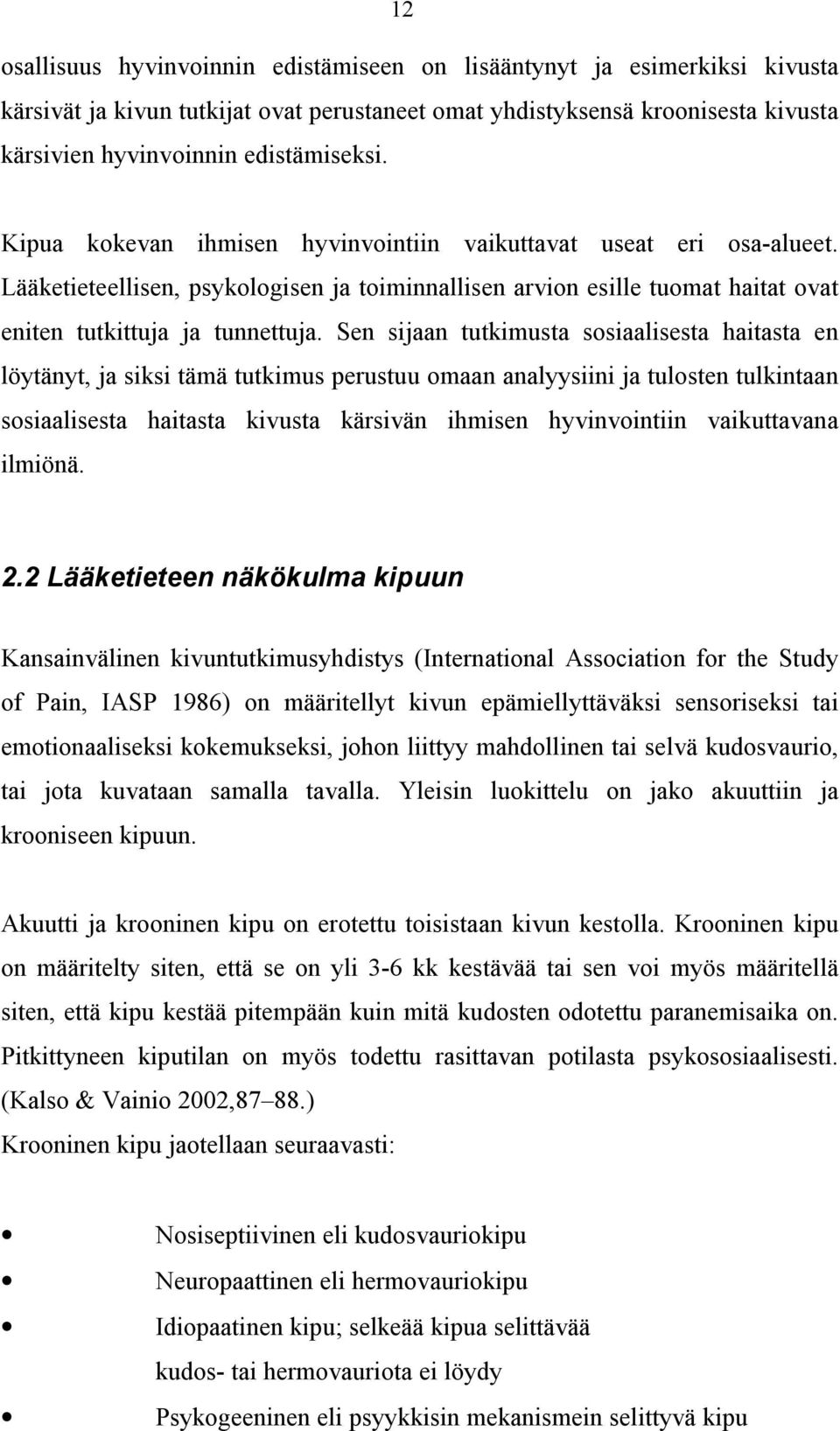 Sen sijaan tutkimusta sosiaalisesta haitasta en löytänyt, ja siksi tämä tutkimus perustuu omaan analyysiini ja tulosten tulkintaan sosiaalisesta haitasta kivusta kärsivän ihmisen hyvinvointiin