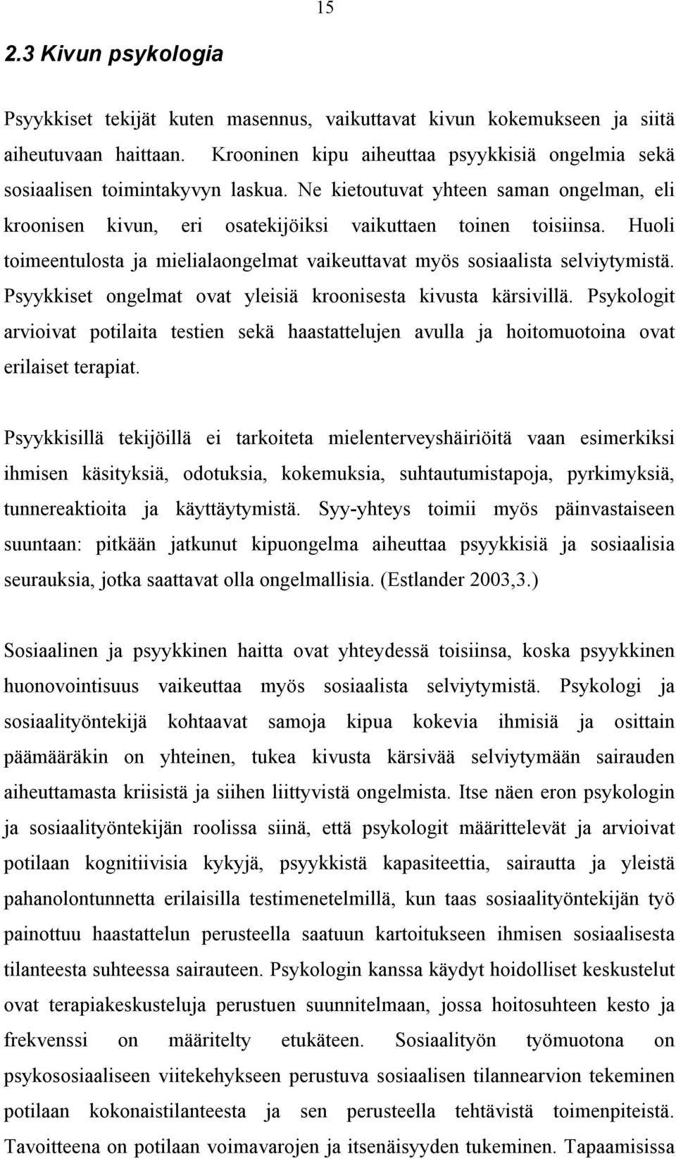 Huoli toimeentulosta ja mielialaongelmat vaikeuttavat myös sosiaalista selviytymistä. Psyykkiset ongelmat ovat yleisiä kroonisesta kivusta kärsivillä.