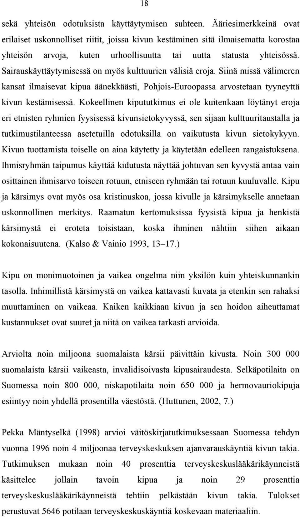 Sairauskäyttäytymisessä on myös kulttuurien välisiä eroja. Siinä missä välimeren kansat ilmaisevat kipua äänekkäästi, Pohjois-Euroopassa arvostetaan tyyneyttä kivun kestämisessä.