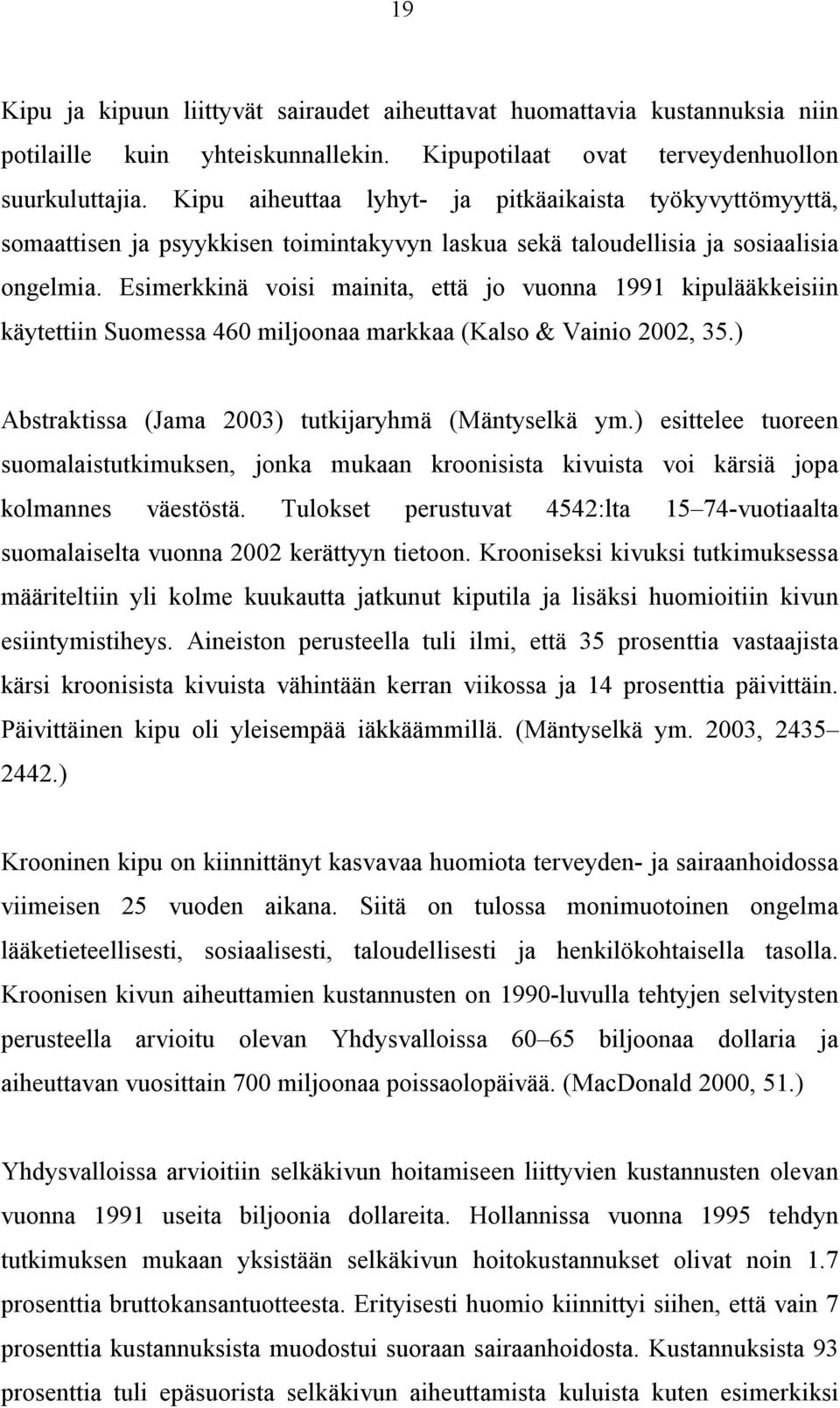 Esimerkkinä voisi mainita, että jo vuonna 1991 kipulääkkeisiin käytettiin Suomessa 460 miljoonaa markkaa (Kalso & Vainio 2002, 35.) Abstraktissa (Jama 2003) tutkijaryhmä (Mäntyselkä ym.