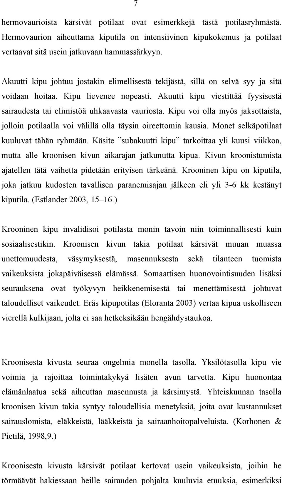 Akuutti kipu viestittää fyysisestä sairaudesta tai elimistöä uhkaavasta vauriosta. Kipu voi olla myös jaksottaista, jolloin potilaalla voi välillä olla täysin oireettomia kausia.