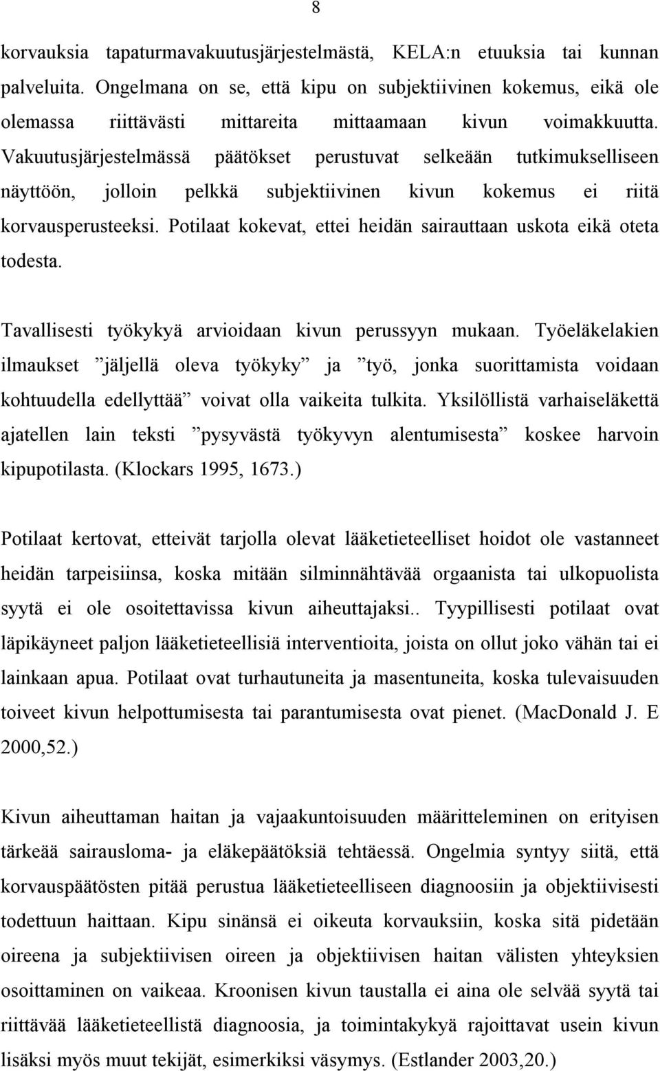 Vakuutusjärjestelmässä päätökset perustuvat selkeään tutkimukselliseen näyttöön, jolloin pelkkä subjektiivinen kivun kokemus ei riitä korvausperusteeksi.