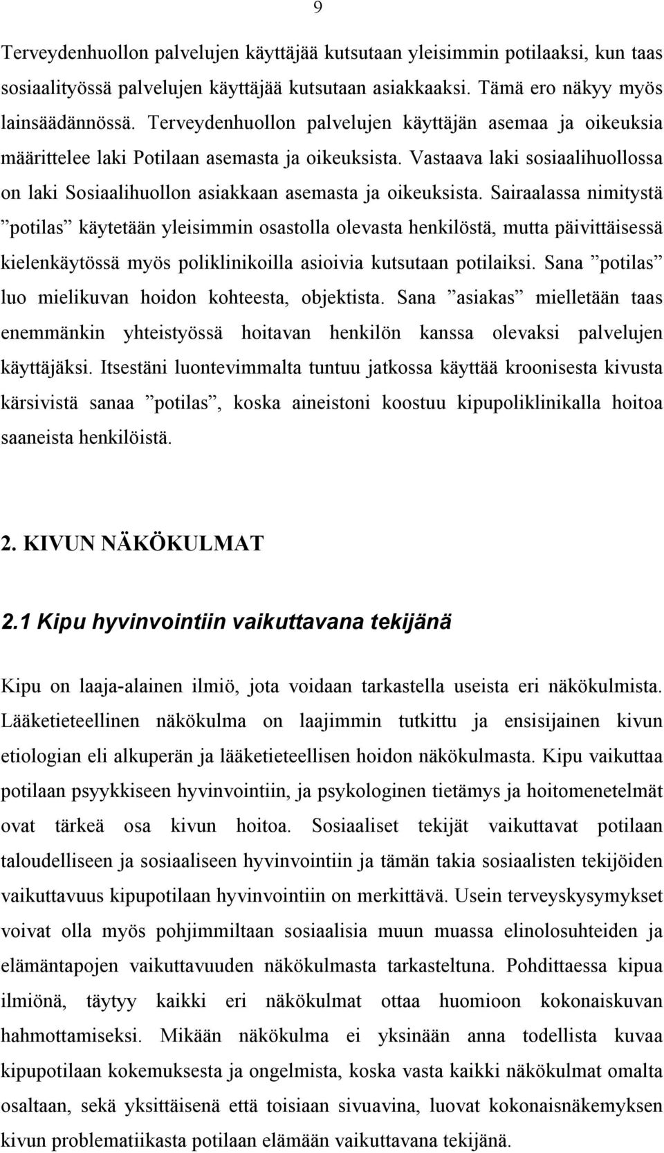 Sairaalassa nimitystä potilas käytetään yleisimmin osastolla olevasta henkilöstä, mutta päivittäisessä kielenkäytössä myös poliklinikoilla asioivia kutsutaan potilaiksi.