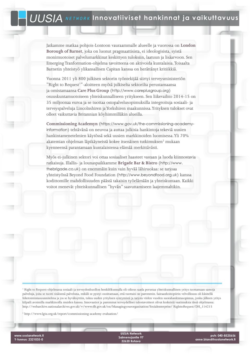 Vuonna 2011 yli 800 julkisen sektorin työntekijää siirtyi terveysministeriön Right to Request 1 -aloitteen myötä julkiselta sektorilta perustamaansa ja omistamaansa Care Plus Group (http://www.