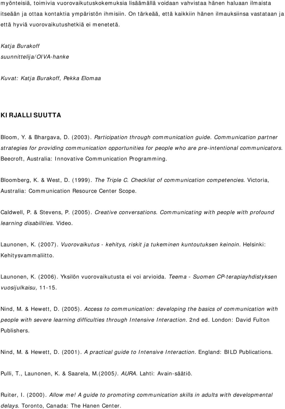 Katja Burakoff suunnittelija/oiva-hanke Kuvat: Katja Burakoff, Pekka Elomaa KIRJALLISUUTTA Bloom, Y. & Bhargava, D. (2003). Participation through communication guide.