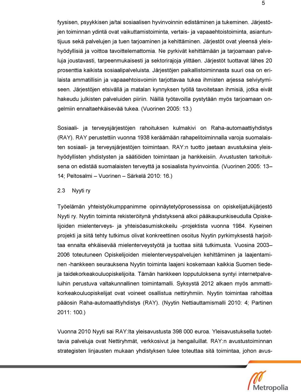 Järjestöt ovat yleensä yleishyödyllisiä ja voittoa tavoittelemattomia. Ne pyrkivät kehittämään ja tarjoamaan palveluja joustavasti, tarpeenmukaisesti ja sektorirajoja ylittäen.