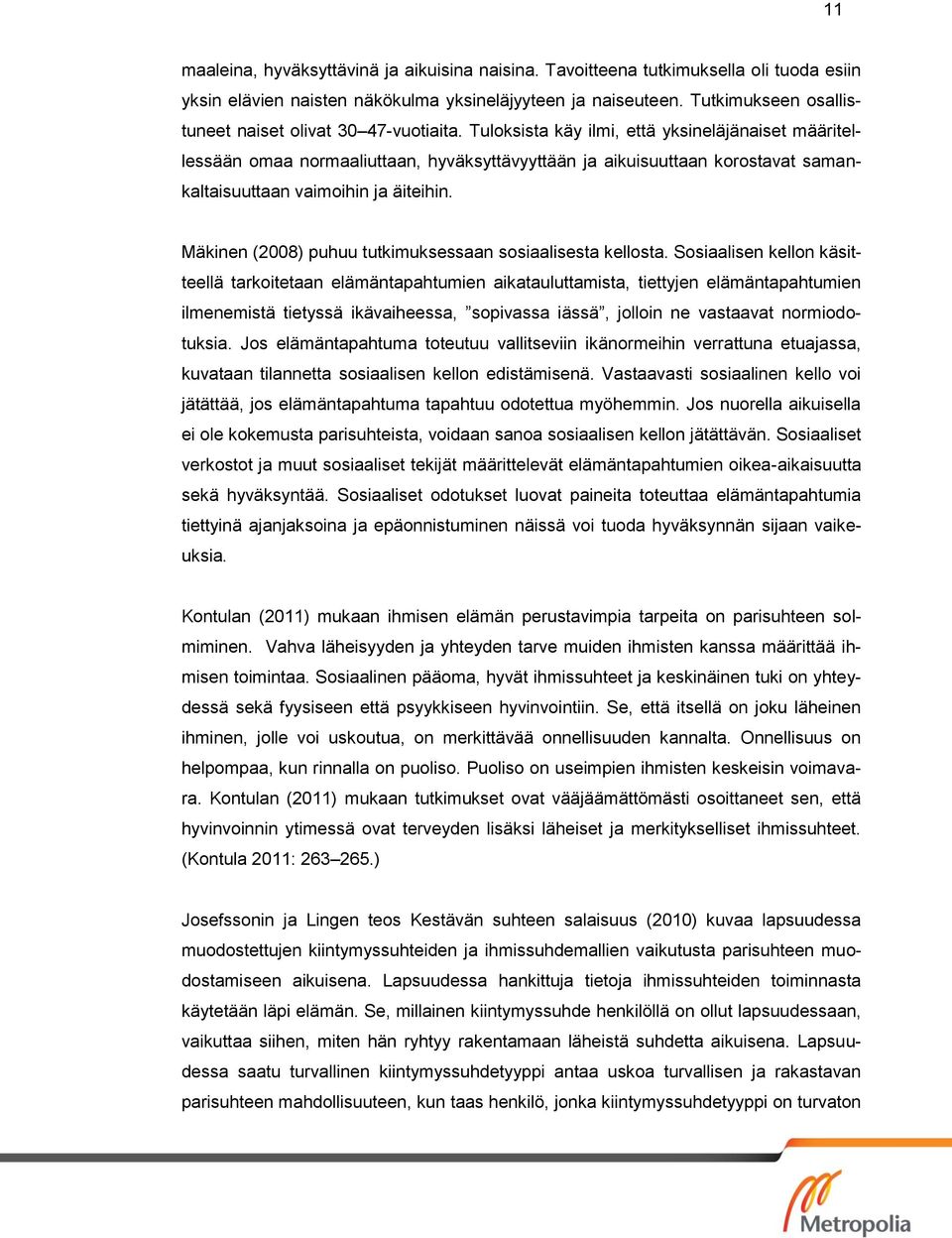 Tuloksista käy ilmi, että yksineläjänaiset määritellessään omaa normaaliuttaan, hyväksyttävyyttään ja aikuisuuttaan korostavat samankaltaisuuttaan vaimoihin ja äiteihin.