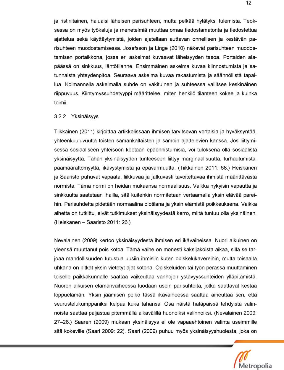 Josefsson ja Linge (2010) näkevät parisuhteen muodostamisen portaikkona, jossa eri askelmat kuvaavat läheisyyden tasoa. Portaiden alapäässä on sinkkuus, lähtötilanne.