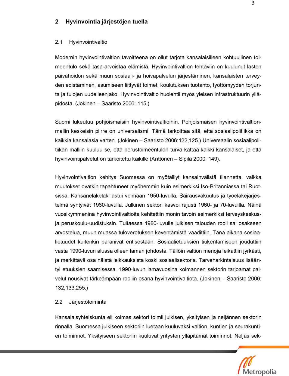 työttömyyden torjunta ja tulojen uudelleenjako. Hyvinvointivaltio huolehtii myös yleisen infrastruktuurin ylläpidosta. (Jokinen Saaristo 2006: 115.