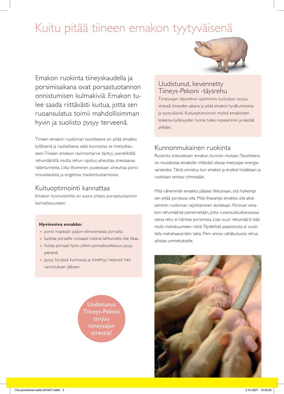 Tiineen emakon ruokinnan tavoitteena on pitää emakko kylläisenä ja rauhallisena sekä kunnostaa se imetyskauteen.