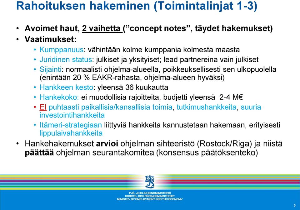 kesto: yleensä 36 kuukautta Hankekoko: ei muodollisia rajoitteita, budjetti yleensä 2-4 M EI puhtaasti paikallisia/kansallisia toimia, tutkimushankkeita, suuria investointihankkeita