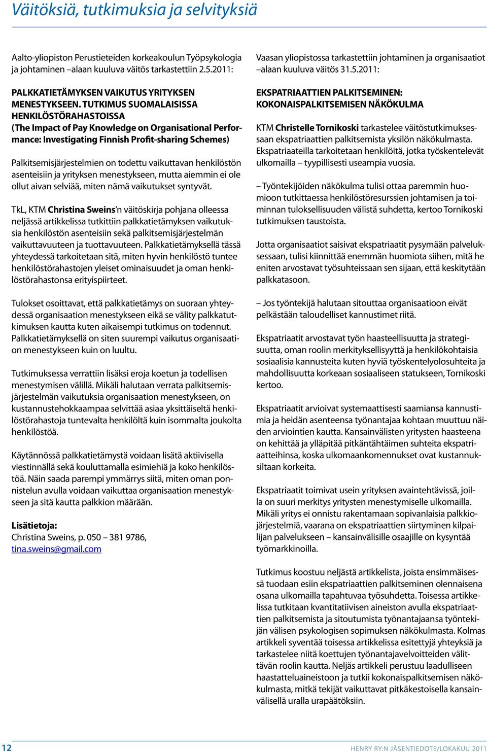 TUTKIMUS SUOMALAISISSA HENKILÖSTÖRAHASTOISSA (The Impact of Pay Knowledge on Organisational Performance: Investigating Finnish Profit-sharing Schemes) Palkitsemisjärjestelmien on todettu vaikuttavan