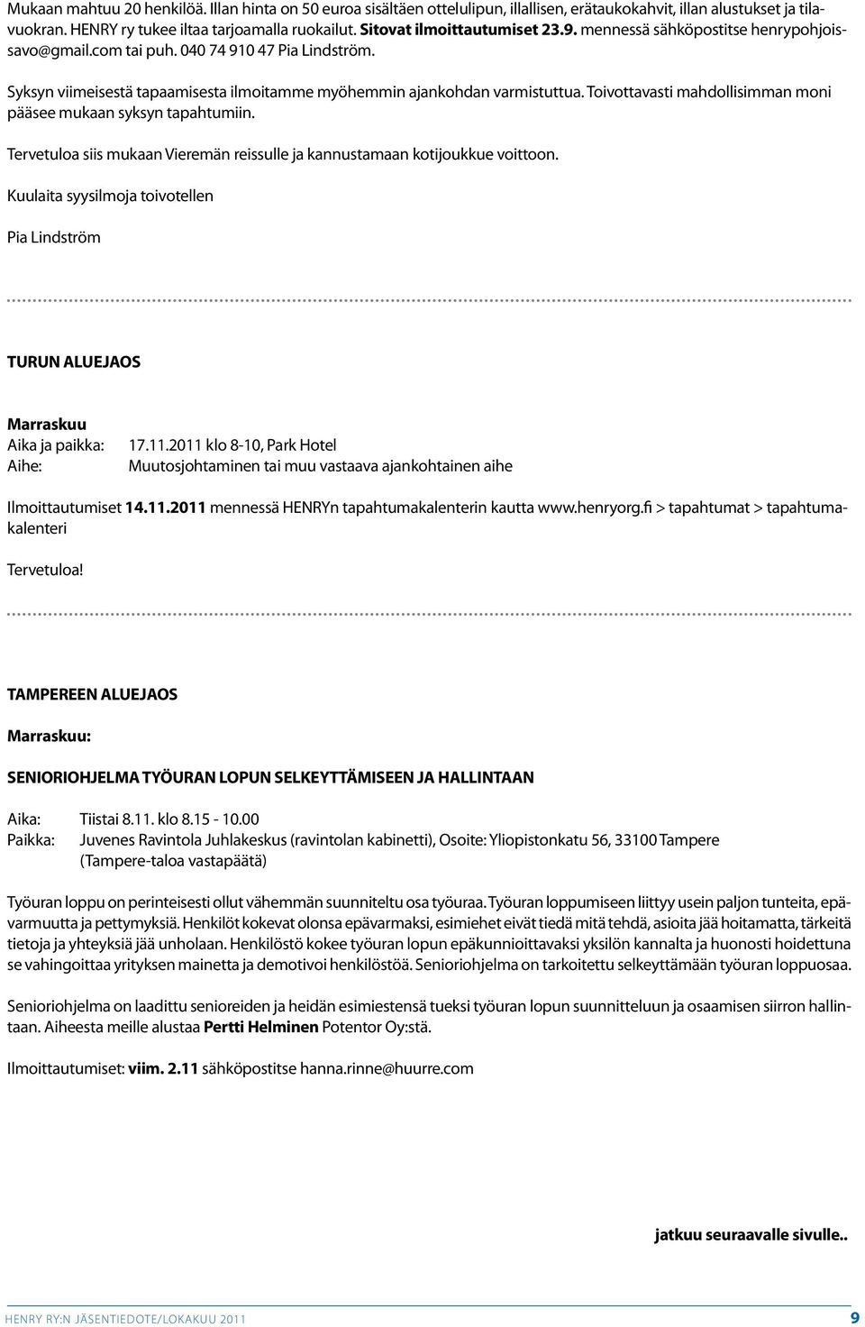 Toivottavasti mahdollisimman moni pääsee mukaan syksyn tapahtumiin. Tervetuloa siis mukaan Vieremän reissulle ja kannustamaan kotijoukkue voittoon.