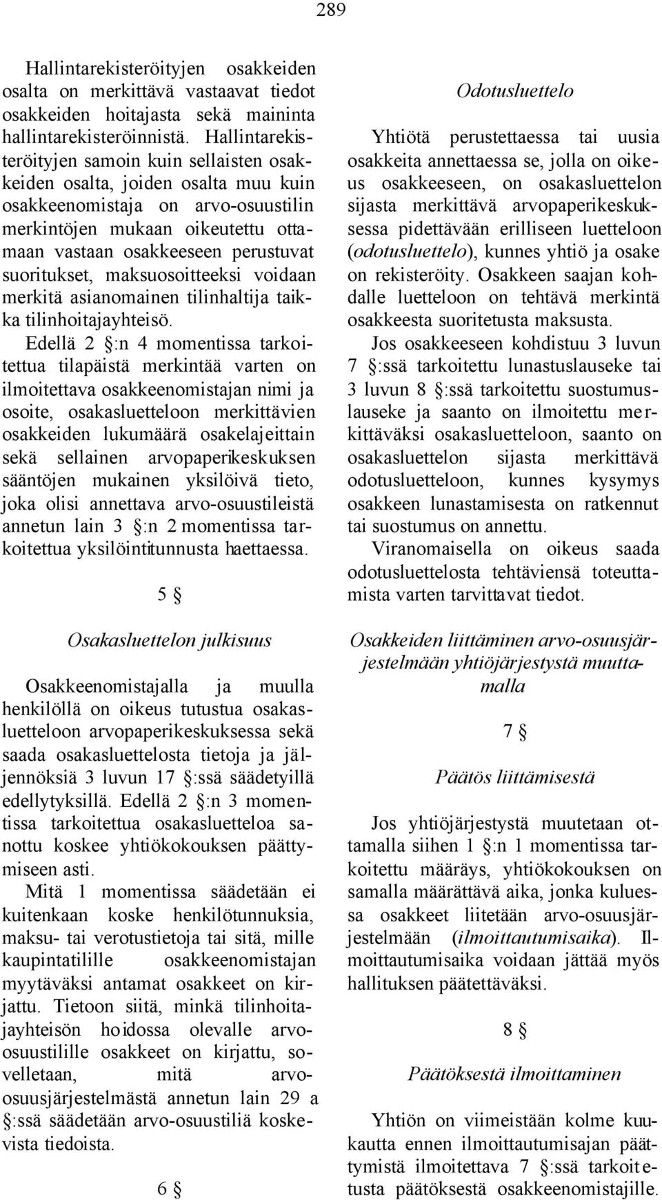 suoritukset, maksuosoitteeksi voidaan merkitä asianomainen tilinhaltija taikka tilinhoitajayhteisö.