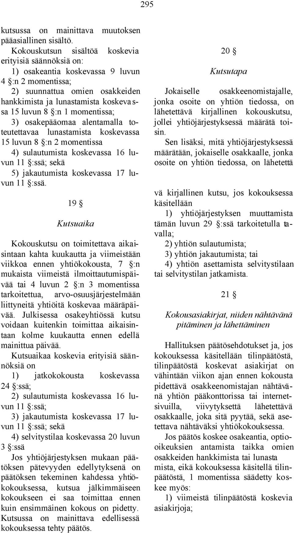 momentissa; 3) osakepääomaa alentamalla toteutettavaa lunastamista koskevassa 15 luvun 8 :n 2 momentissa 4) sulautumista koskevassa 16 luvun 11 :ssä; sekä 5) jakautumista koskevassa 17 luvun 11 :ssä.