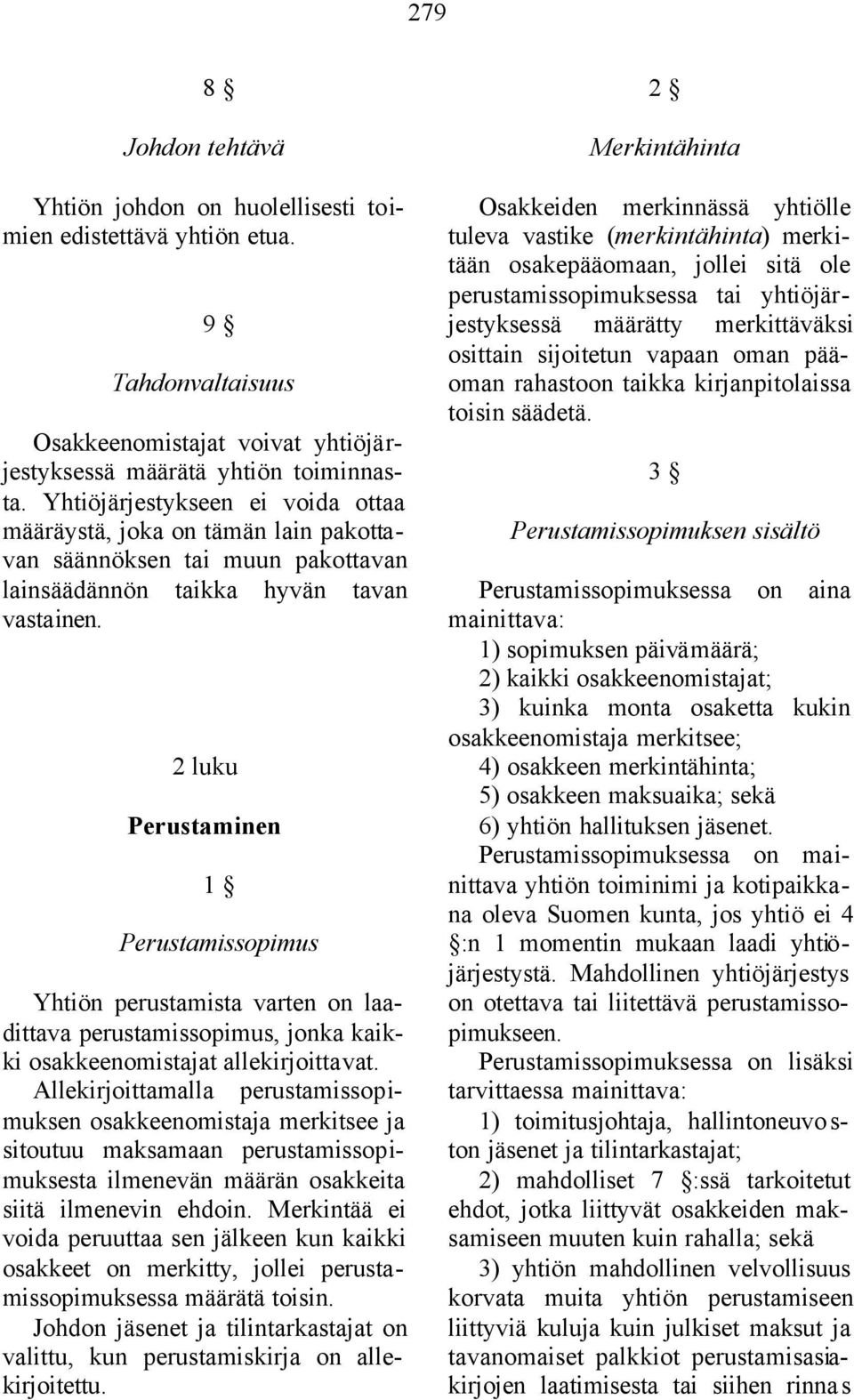 2 luku Perustaminen 1 Perustamissopimus Yhtiön perustamista varten on laadittava perustamissopimus, jonka kaikki osakkeenomistajat allekirjoittavat.