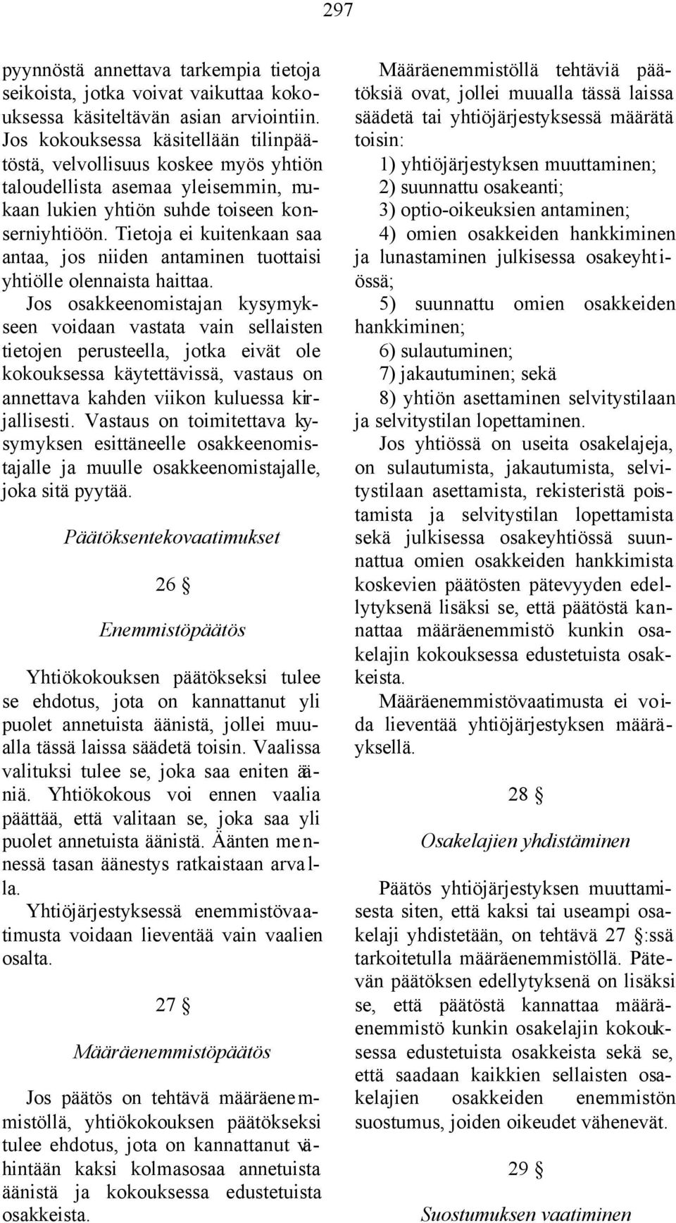 Tietoja ei kuitenkaan saa antaa, jos niiden antaminen tuottaisi yhtiölle olennaista haittaa.