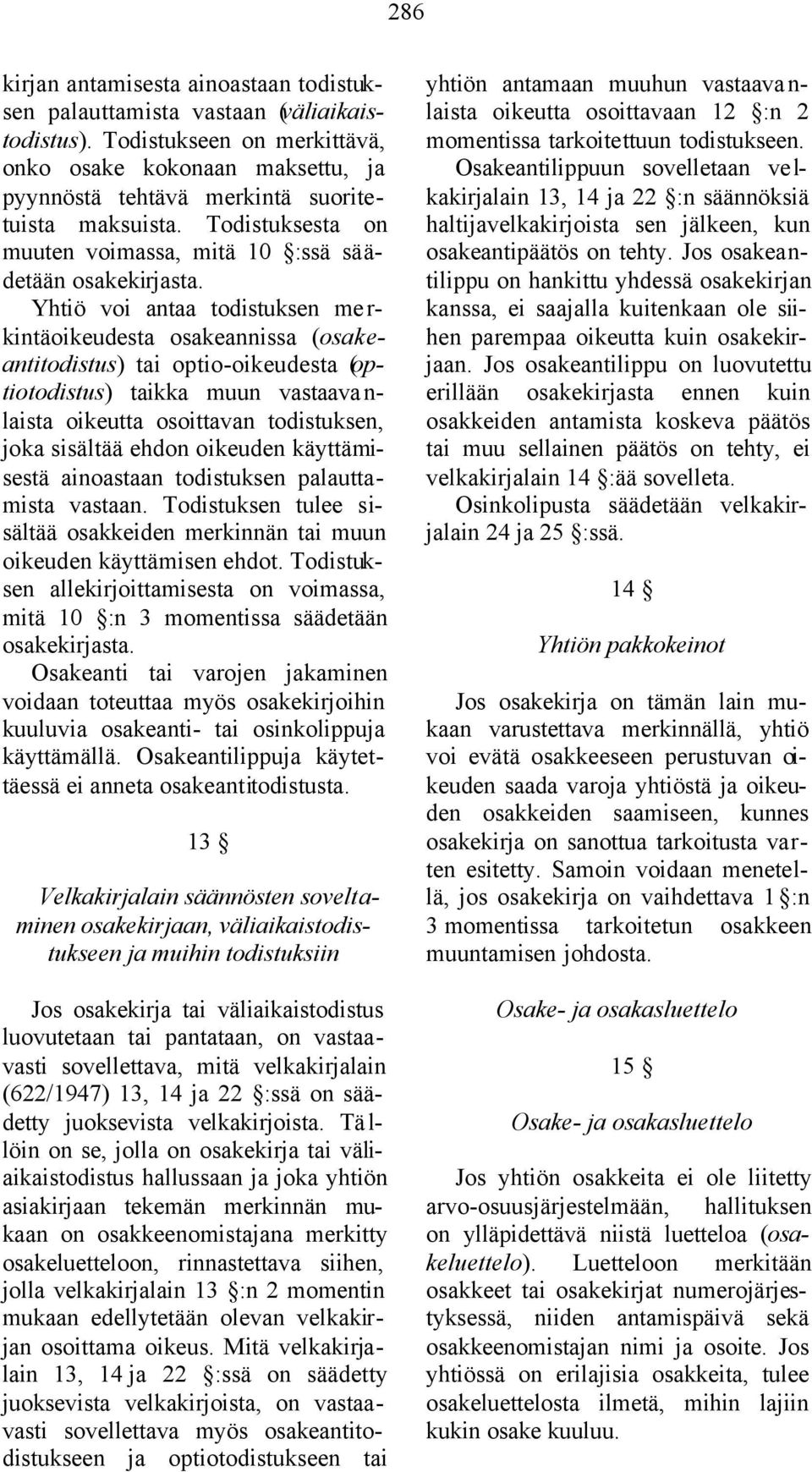 Yhtiö voi antaa todistuksen me r- kintäoikeudesta osakeannissa (osakeantitodistus) tai optio-oikeudesta (optiotodistus) taikka muun vastaava n- laista oikeutta osoittavan todistuksen, joka sisältää