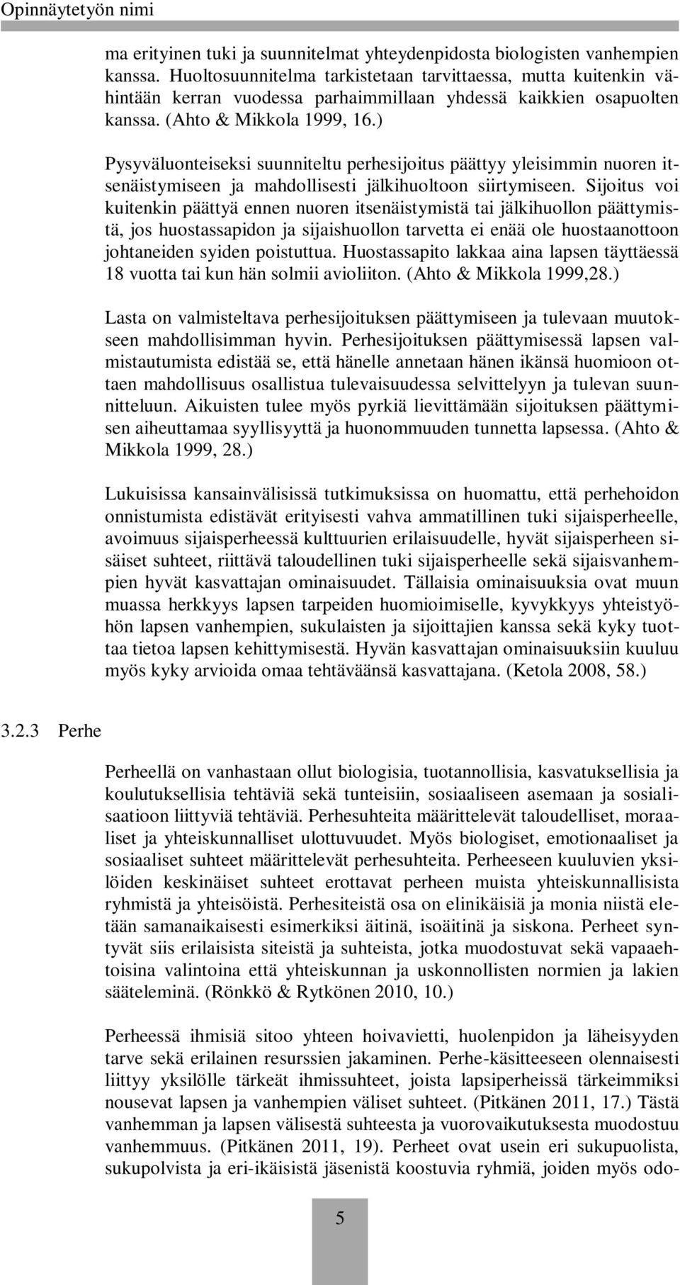 ) Pysyväluonteiseksi suunniteltu perhesijoitus päättyy yleisimmin nuoren itsenäistymiseen ja mahdollisesti jälkihuoltoon siirtymiseen.