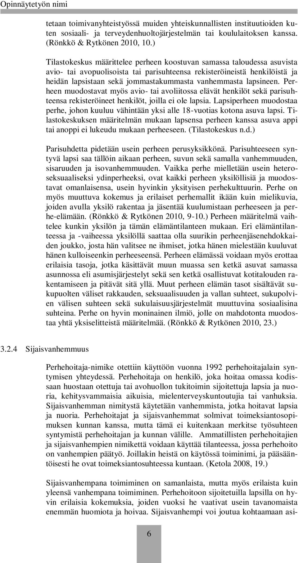 vanhemmasta lapsineen. Perheen muodostavat myös avio- tai avoliitossa elävät henkilöt sekä parisuhteensa rekisteröineet henkilöt, joilla ei ole lapsia.