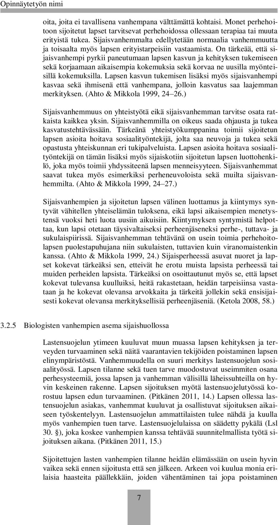 On tärkeää, että sijaisvanhempi pyrkii paneutumaan lapsen kasvun ja kehityksen tukemiseen sekä korjaamaan aikaisempia kokemuksia sekä korvaa ne uusilla myönteisillä kokemuksilla.