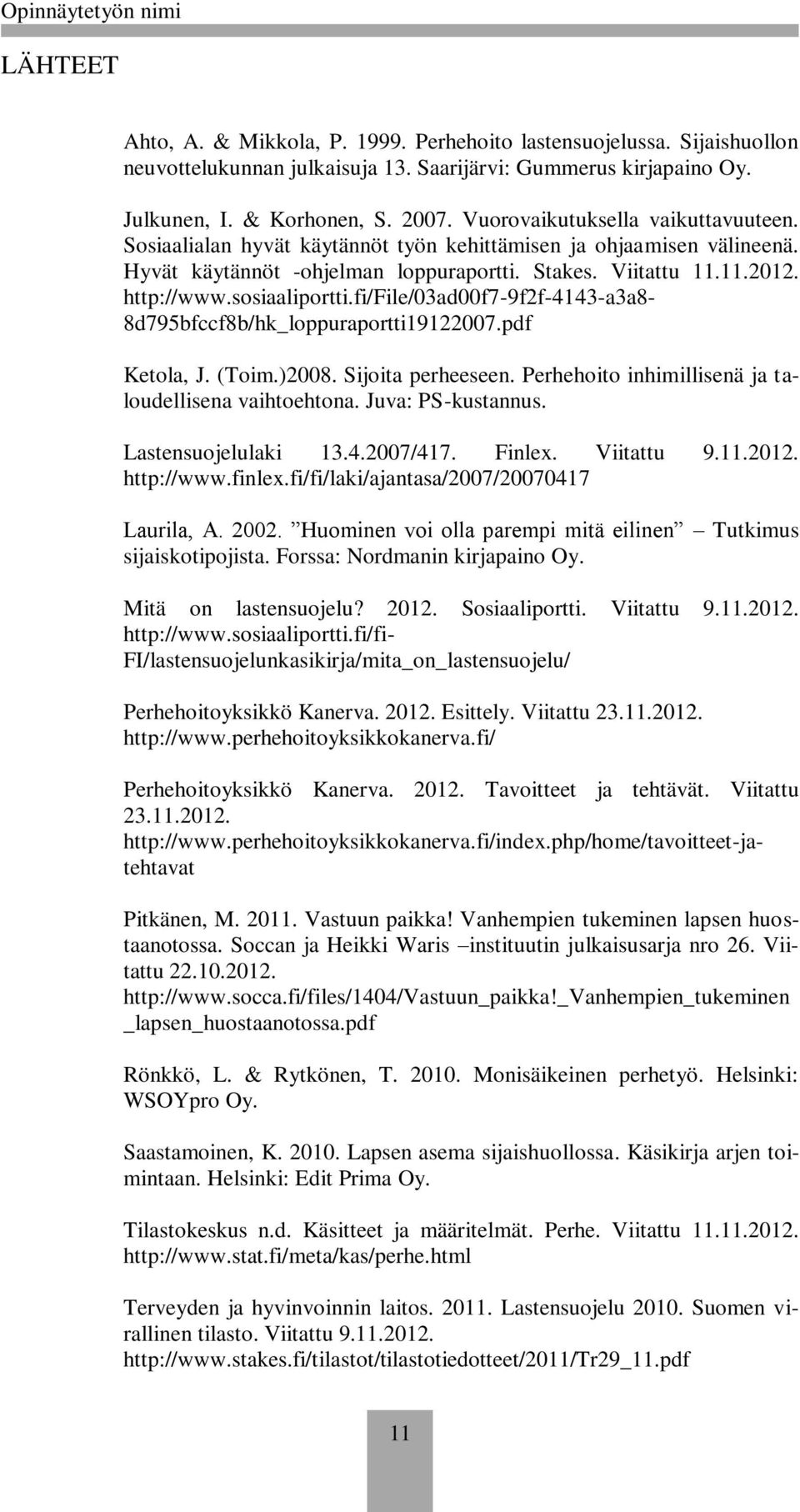 sosiaaliportti.fi/file/03ad00f7-9f2f-4143-a3a8-8d795bfccf8b/hk_loppuraportti19122007.pdf Ketola, J. (Toim.)2008. Sijoita perheeseen. Perhehoito inhimillisenä ja taloudellisena vaihtoehtona.