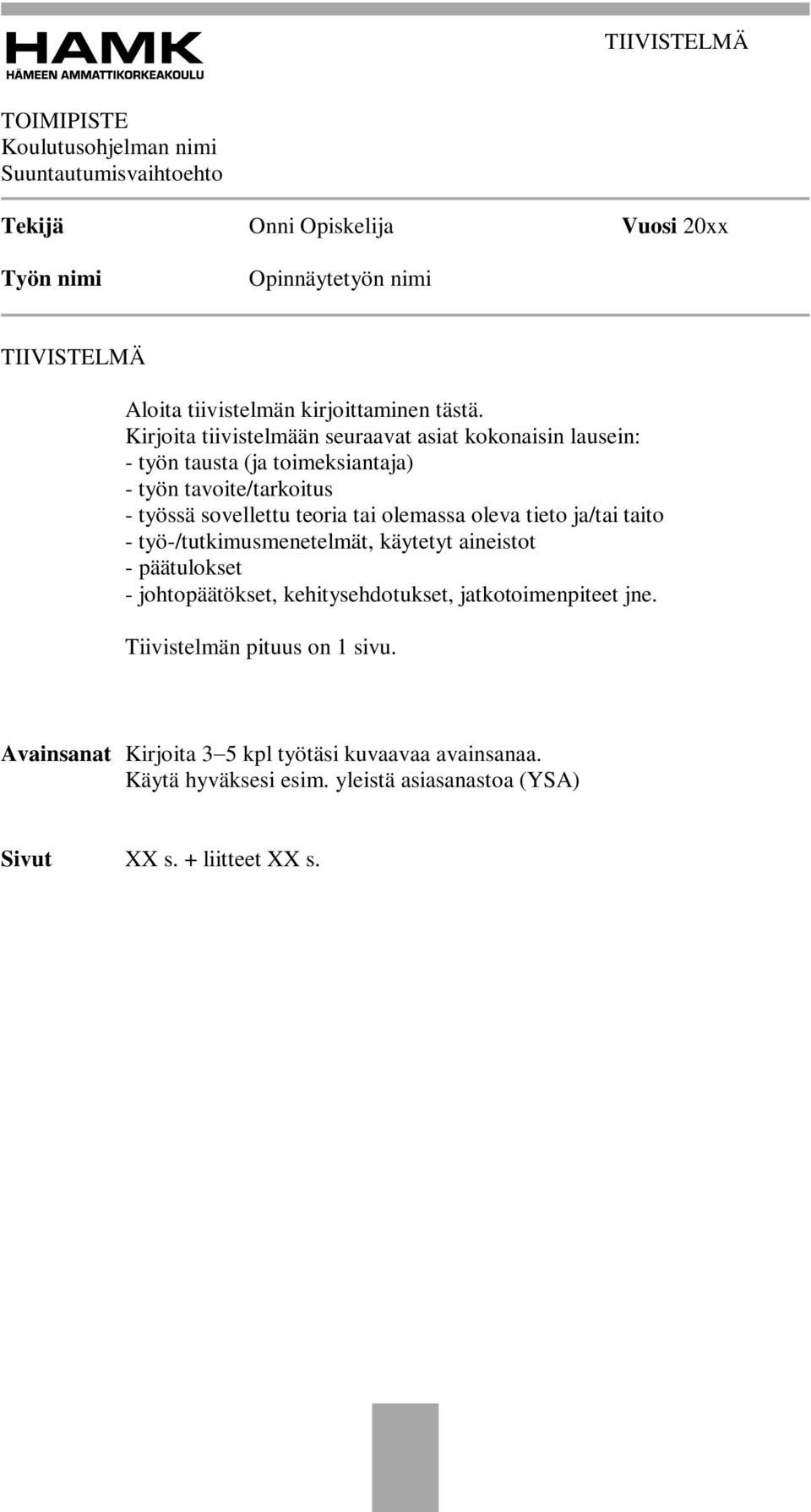 Kirjoita tiivistelmään seuraavat asiat kokonaisin lausein: - työn tausta (ja toimeksiantaja) - työn tavoite/tarkoitus - työssä sovellettu teoria tai olemassa oleva