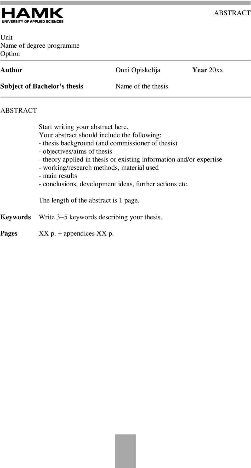 Your abstract should include the following: - thesis background (and commissioner of thesis) - objectives/aims of thesis - theory applied in thesis