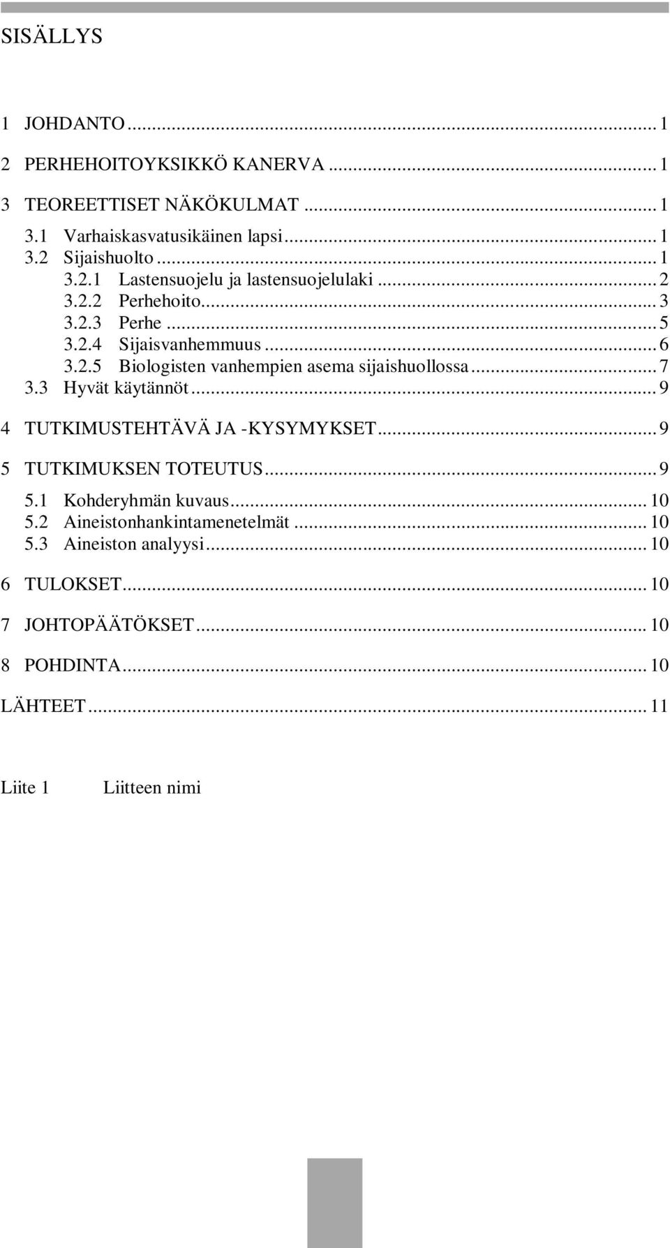 .. 9 4 TUTKIMUSTEHTÄVÄ JA -KYSYMYKSET... 9 5 TUTKIMUKSEN TOTEUTUS... 9 5.1 Kohderyhmän kuvaus... 10 5.2 Aineistonhankintamenetelmät... 10 5.3 Aineiston analyysi.