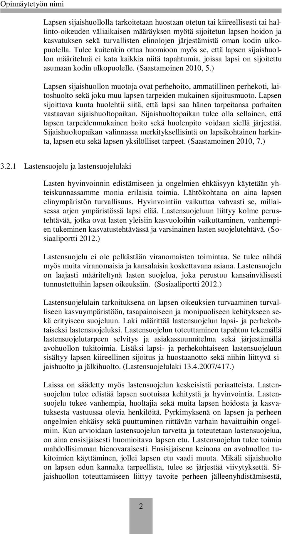 Tulee kuitenkin ottaa huomioon myös se, että lapsen sijaishuollon määritelmä ei kata kaikkia niitä tapahtumia, joissa lapsi on sijoitettu asumaan kodin ulkopuolelle. (Saastamoinen 2010, 5.