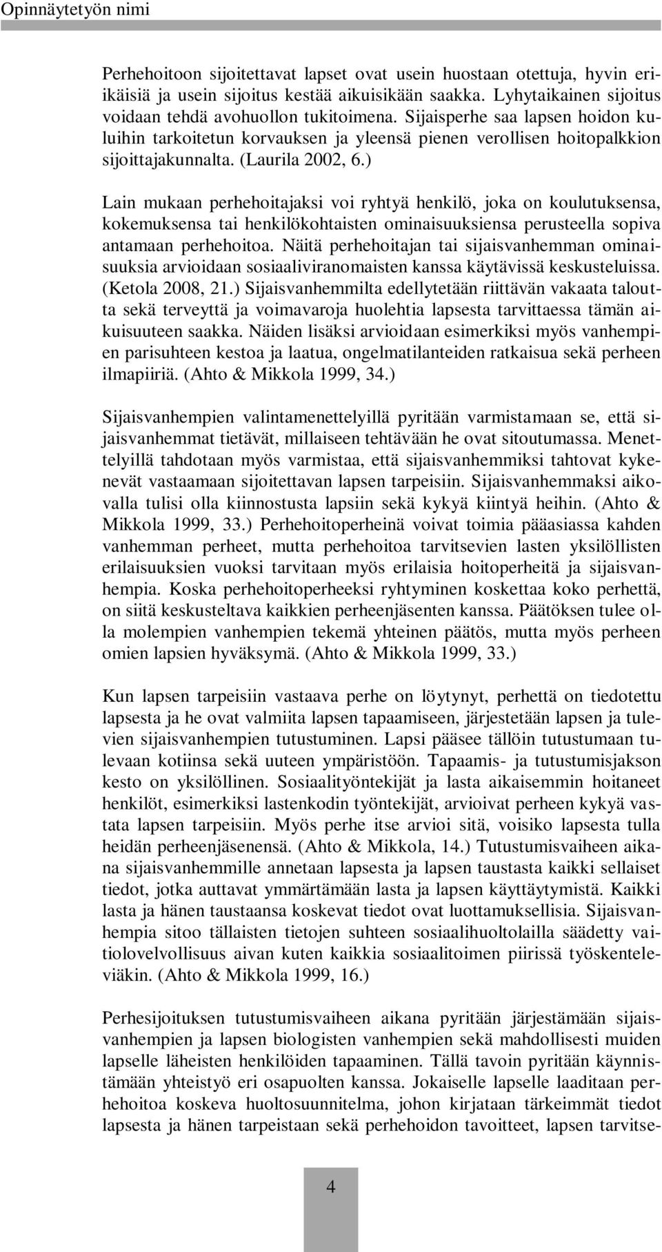 ) Lain mukaan perhehoitajaksi voi ryhtyä henkilö, joka on koulutuksensa, kokemuksensa tai henkilökohtaisten ominaisuuksiensa perusteella sopiva antamaan perhehoitoa.